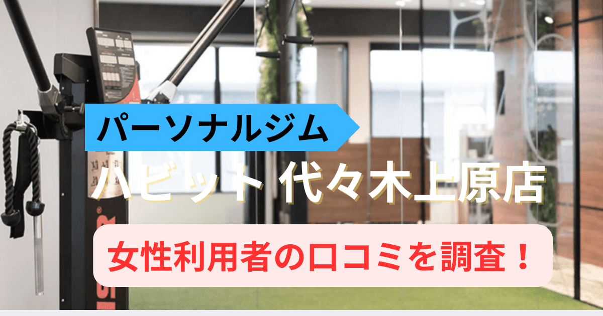 ハビットパーソナルジム 代々木上原店の口コミ171件を調査！利用者の評判を紹介
